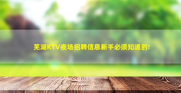 芜湖KTV夜场招聘信息新手必须知道的!